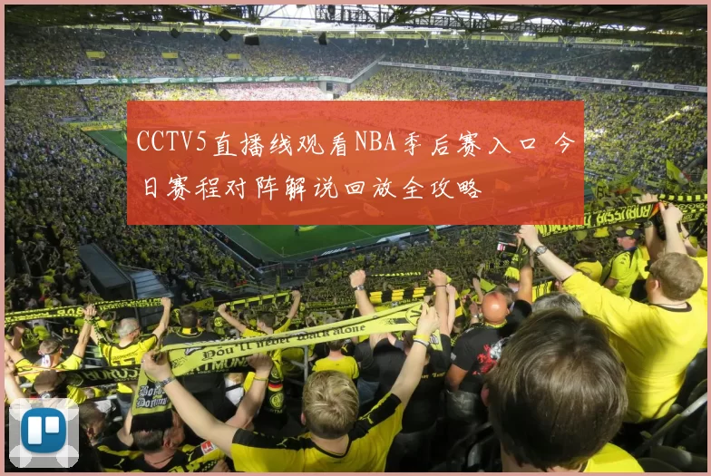 CCTV5直播线观看NBA季后赛入口 今日赛程对阵解说回放全攻略