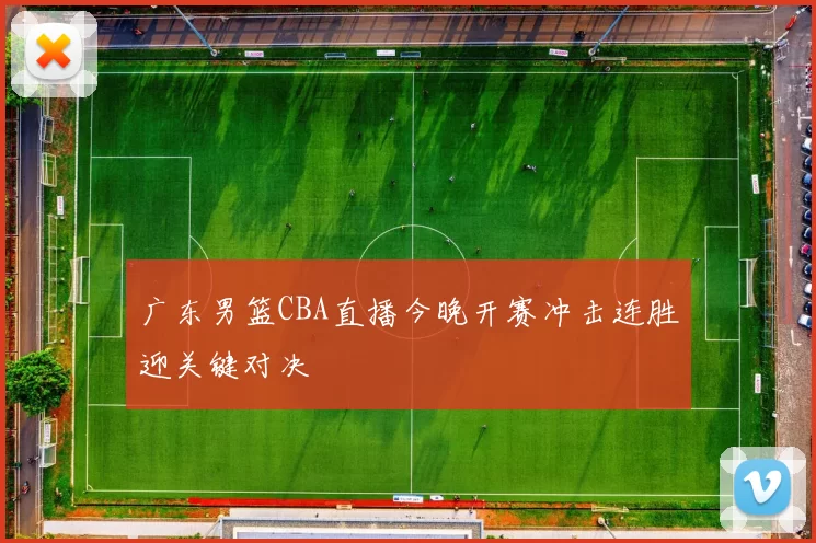 广东男篮CBA直播今晚开赛冲击连胜迎关键对决