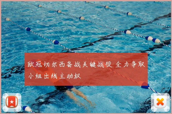 欧冠切尔西备战关键战役 全力争取小组出线主动权